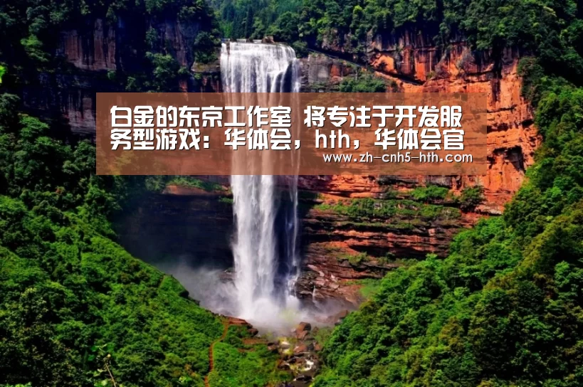 白金的东京工作室 将专注于开发服务型游戏:华体会,hth,华体会官网(图1) 华体会,hth,华体会官网